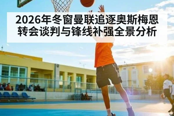 2026年冬窗曼联追逐奥斯梅恩转会谈判与锋线补强全景分析